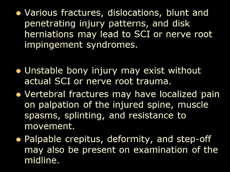 Various fractures, dislocations, blunt and penetrating injury patterns, and disk herniations may lead to